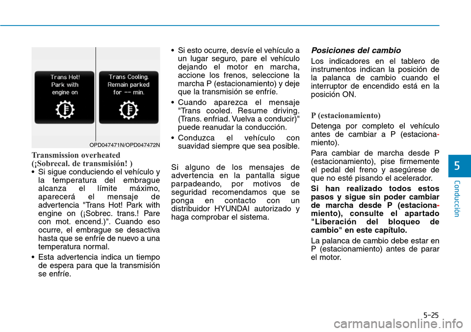Hyundai Kona 2018 Manual del propietario (in Spanish) 5-25
Conducción
5
Transmission overheated
(¡Sobrecal. de transmisión! )
• Si sigue conduciendo el vehículo yla temperatura del embrague
alcanza el límite máximo,aparecerá el mensaje de
adve Hyundai Kona 2018 Manual del propietario (in Spanish) 5-25
Conducción
5
Transmission overheated
(¡Sobrecal. de transmisión! )
• Si sigue conduciendo el vehículo yla temperatura del embrague
alcanza el límite máximo,aparecerá el mensaje de
adve