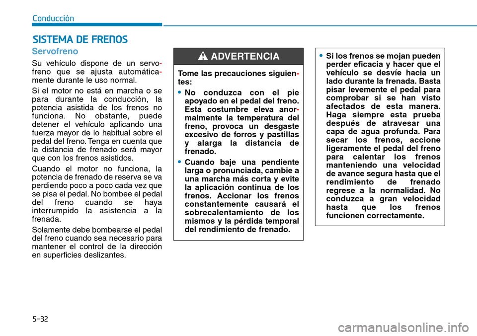 Hyundai Kona 2018 Manual del propietario (in Spanish) 5-32
Conducción
Servofreno
Su vehículo dispone de un servo-
freno que se ajusta automática-
mente durante le uso normal. Si el motor no está en marcha o se
para durante la conducción, lapotencia Hyundai Kona 2018 Manual del propietario (in Spanish) 5-32
Conducción
Servofreno
Su vehículo dispone de un servo-
freno que se ajusta automática-
mente durante le uso normal. Si el motor no está en marcha o se
para durante la conducción, lapotencia