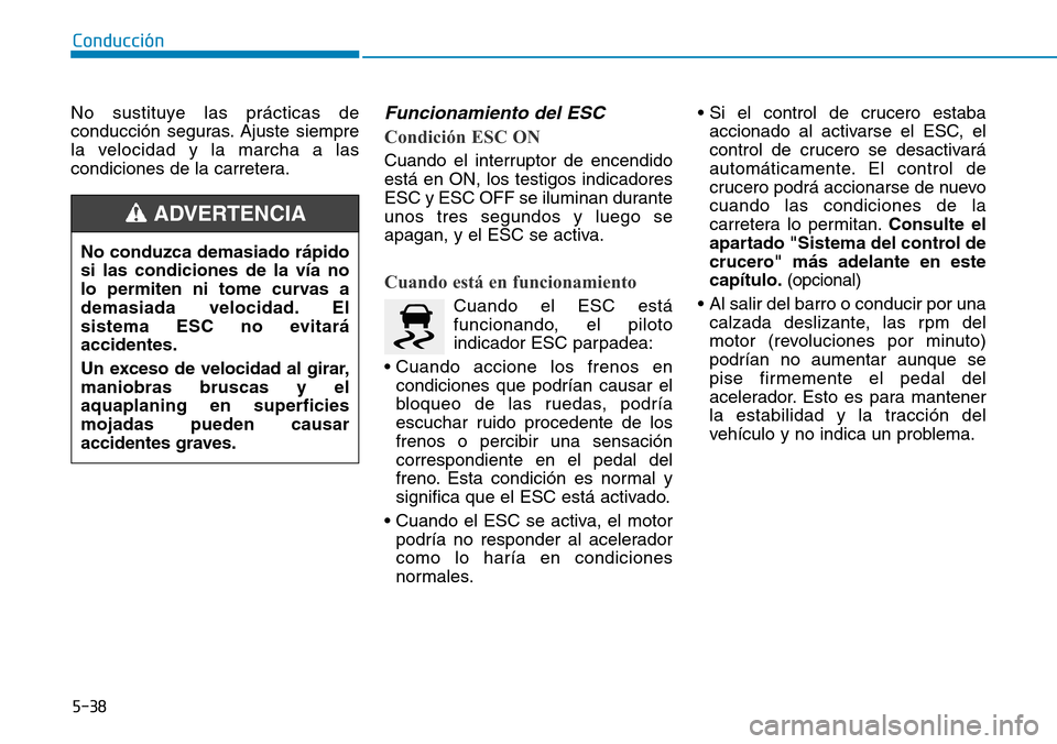 Hyundai Kona 2018 Manual del propietario (in Spanish) 5-38
Conducción
No sustituye las prácticas de
conducción seguras. Ajuste siempre
la velocidad y la marcha a las
condiciones de la carretera.Funcionamiento del ESC
Condición ESC ON
Cuando el int Hyundai Kona 2018 Manual del propietario (in Spanish) 5-38
Conducción
No sustituye las prácticas de
conducción seguras. Ajuste siempre
la velocidad y la marcha a las
condiciones de la carretera.Funcionamiento del ESC
Condición ESC ON
Cuando el int
