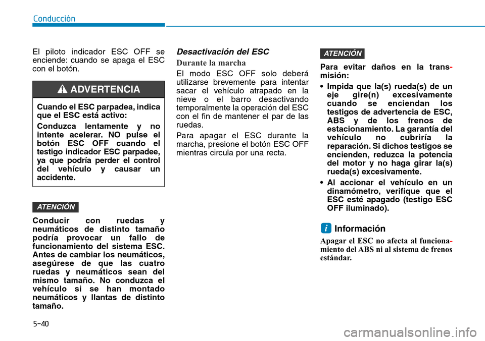 Hyundai Kona 2018  Manual del propietario (in Spanish) 5-40
Conducción
El piloto indicador ESC OFF se 
enciende: cuando se apaga el ESCcon el botón. Conducir con ruedas y neum