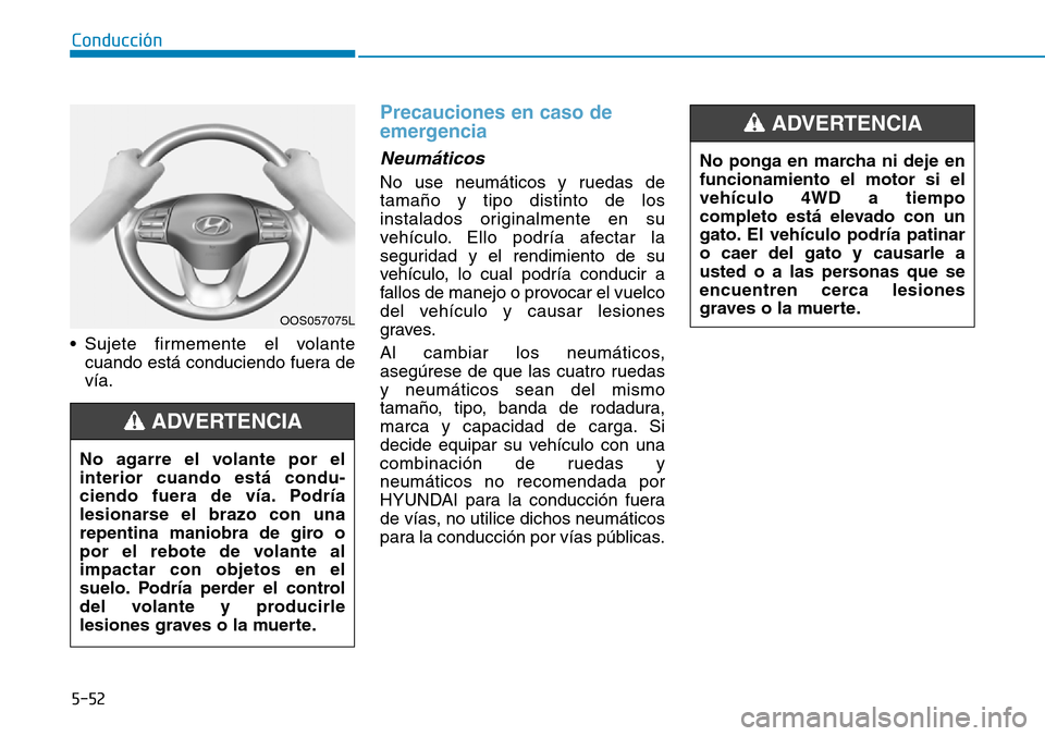 Hyundai Kona 2018  Manual del propietario (in Spanish) 5-52
Conducción
• Sujete firmemente el volantecuando está conduciendo fuera de vía.
Precauciones en caso de 
emergencia
Neum