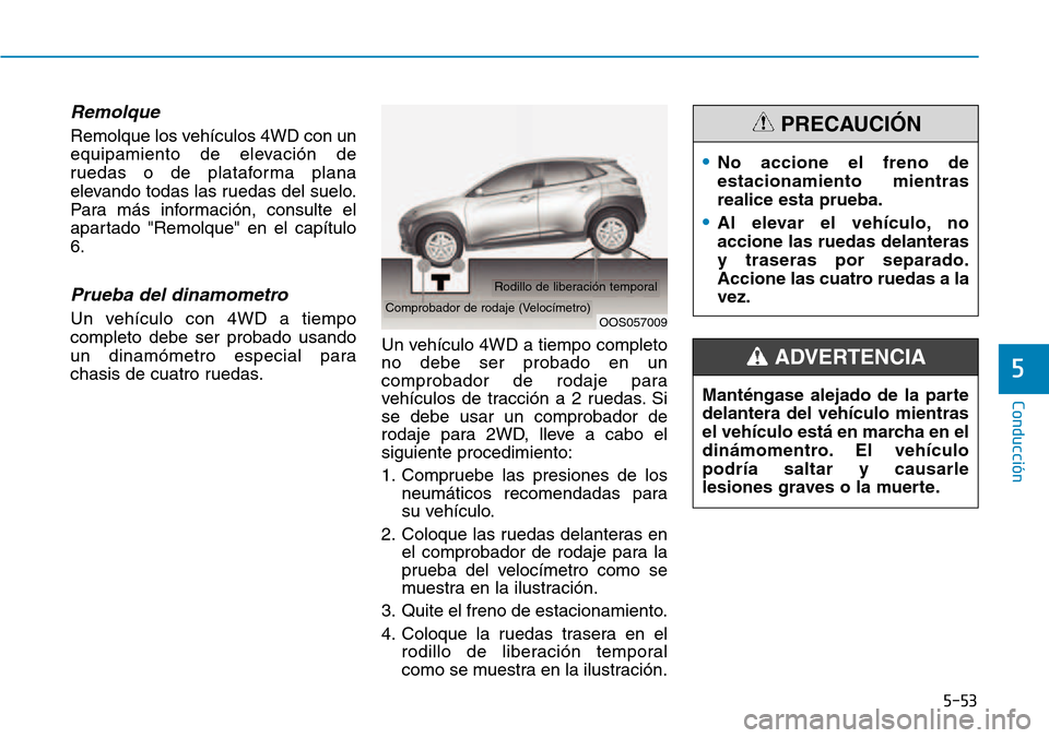 Hyundai Kona 2018 Manual del propietario (in Spanish) 5-53
Conducción
5
Remolque
Remolque los vehículos 4WD con un
equipamiento de elevación de
ruedas o de plataforma plana
elevando todas las ruedas del suelo.
Para más información, consulte el
apa Hyundai Kona 2018 Manual del propietario (in Spanish) 5-53
Conducción
5
Remolque
Remolque los vehículos 4WD con un
equipamiento de elevación de
ruedas o de plataforma plana
elevando todas las ruedas del suelo.
Para más información, consulte el
apa
