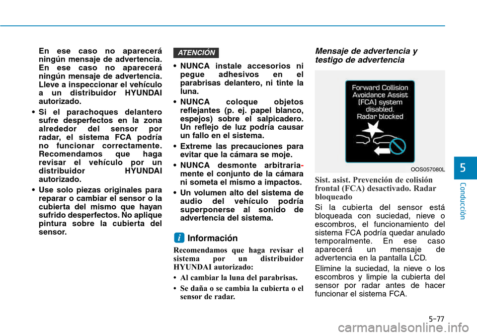 Hyundai Kona 2018  Manual del propietario (in Spanish) 5-77
Conducción
5
En ese caso no aparecer