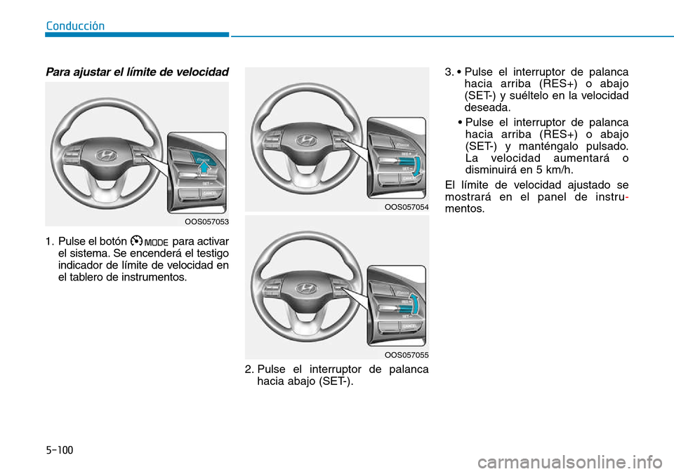 Hyundai Kona 2018  Manual del propietario (in Spanish) 5-100
Conducción
Para ajustar el límite de velocidad
1. Pulse el botón para activarel sistema. Se encenderá el testigo 
indicador de límite de velocidad en
el tablero de instrumentos.
2. Pulse el