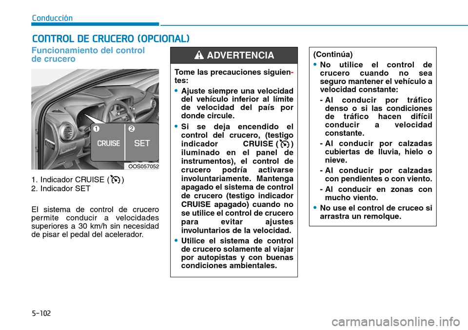 Hyundai Kona 2018 Manual del propietario (in Spanish) 5-102
Conducción
Funcionamiento del control
de crucero
1. Indicador CRUISE ( )
2. Indicador SET
El sistema de control de crucero
permite conducir a velocidades
superiores a 30 km/h sin necesidad Hyundai Kona 2018 Manual del propietario (in Spanish) 5-102
Conducción
Funcionamiento del control
de crucero
1. Indicador CRUISE ( )
2. Indicador SET
El sistema de control de crucero
permite conducir a velocidades
superiores a 30 km/h sin necesidad
