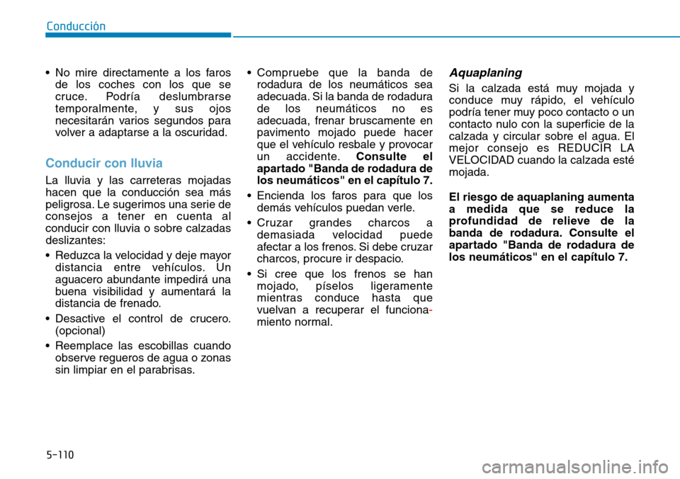 Hyundai Kona 2018  Manual del propietario (in Spanish) 5-110
Conducción
• No mire directamente a los farosde los coches con los que se 
cruce. Podría deslumbrarse
temporalmente, y sus ojos
necesitarán varios segundos para
volver a adaptarse a la oscu