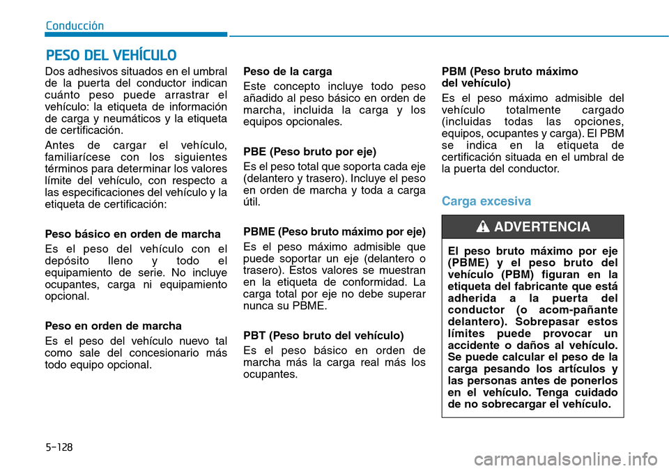 Hyundai Kona 2018 Manual del propietario (in Spanish) 5-128
Conducción
Dos adhesivos situados en el umbral
de la puerta del conductor indican
cuánto peso puede arrastrar el
vehículo: la etiqueta de informaciónde carga y neumáticos y la etiqueta
de Hyundai Kona 2018 Manual del propietario (in Spanish) 5-128
Conducción
Dos adhesivos situados en el umbral
de la puerta del conductor indican
cuánto peso puede arrastrar el
vehículo: la etiqueta de informaciónde carga y neumáticos y la etiqueta
de