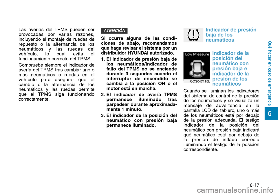 Hyundai Kona 2018  Manual del propietario (in Spanish) 6-17
Qué hacer en caso de emergencia
6
Las averías del TPMS pueden ser 
provocadas por varias razones,
incluyendo el montaje de ruedas de
repuesto o la alternancia de los
neumáticos y las ruedas de