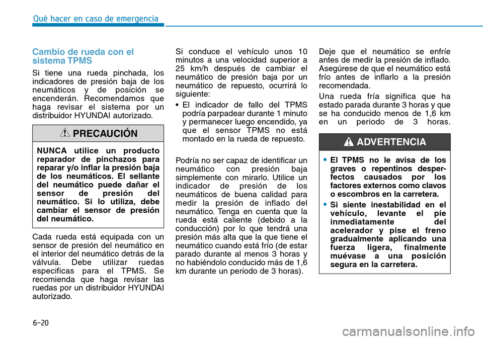 Hyundai Kona 2018 Manual del propietario (in Spanish) 6-20
Qué hacer en caso de emergencia
Cambio de rueda con el sistema TPMS
Si tiene una rueda pinchada, los indicadores de presión baja de losneumáticos y de posición se
encenderán. Recomendamos qu Hyundai Kona 2018 Manual del propietario (in Spanish) 6-20
Qué hacer en caso de emergencia
Cambio de rueda con el sistema TPMS
Si tiene una rueda pinchada, los indicadores de presión baja de losneumáticos y de posición se
encenderán. Recomendamos qu