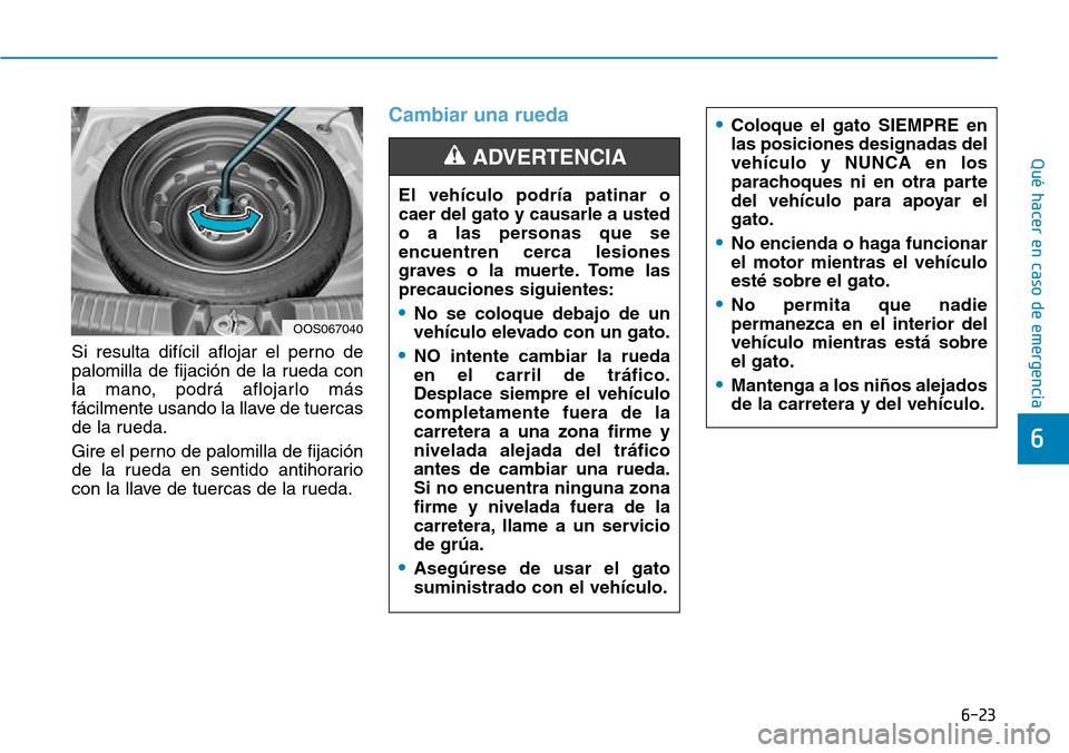 Hyundai Kona 2018  Manual del propietario (in Spanish) 6-23
Qué hacer en caso de emergencia
6
Si resulta difícil aflojar el perno de 
palomilla de fijación de la rueda con
la mano, podrá aflojarlo más
fácilmente usando la llave de tuercas
de la rued