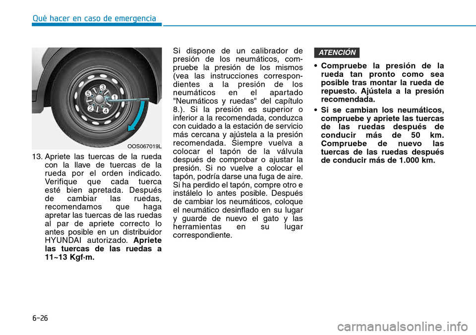 Hyundai Kona 2018 Manual del propietario (in Spanish) 6-26
Qué hacer en caso de emergencia
13. Apriete las tuercas de la ruedacon la llave de tuercas de la
rueda por el orden indicado.
Verifique que cada tuerca
esté bien apretada. Después
de cambia Hyundai Kona 2018 Manual del propietario (in Spanish) 6-26
Qué hacer en caso de emergencia
13. Apriete las tuercas de la ruedacon la llave de tuercas de la
rueda por el orden indicado.
Verifique que cada tuerca
esté bien apretada. Después
de cambia