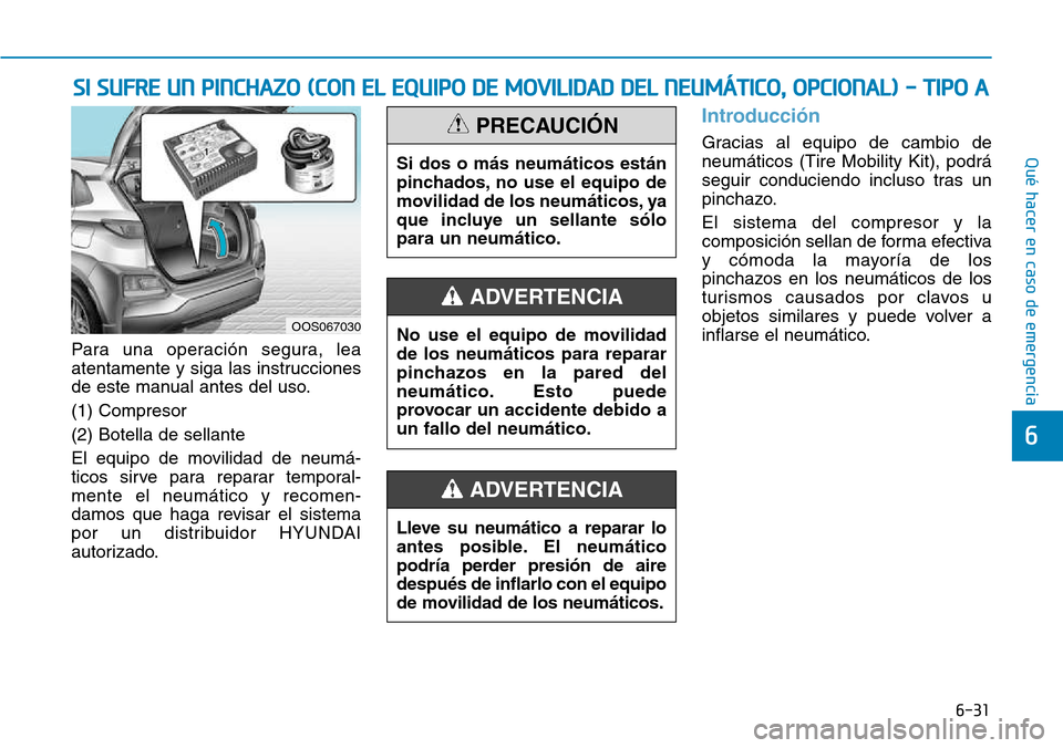 Hyundai Kona 2018  Manual del propietario (in Spanish) 6-31
Qué hacer en caso de emergencia
6
Para una operación segura, lea 
atentamente y siga las instrucciones
de este manual antes del uso. (1) Compresor(2) Botella de sellante
El equipo de movilidad 