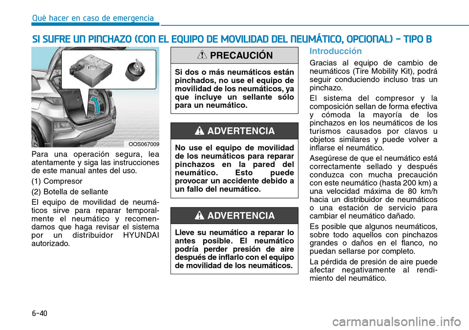 Hyundai Kona 2018  Manual del propietario (in Spanish) 6-40
Qué hacer en caso de emergencia
Para una operación segura, lea 
atentamente y siga las instrucciones
de este manual antes del uso. (1) Compresor(2) Botella de sellante
El equipo de movilidad de