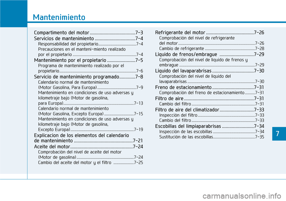 Hyundai Kona 2018 Manual del propietario (in Spanish) 7
Mantenimiento
7
Mantenimiento
Compartimento del motor .....................................7-3
Servicios de mantenimiento .................................7-4Responsabilidad del propietario........ Hyundai Kona 2018 Manual del propietario (in Spanish) 7
Mantenimiento
7
Mantenimiento
Compartimento del motor .....................................7-3
Servicios de mantenimiento .................................7-4Responsabilidad del propietario........