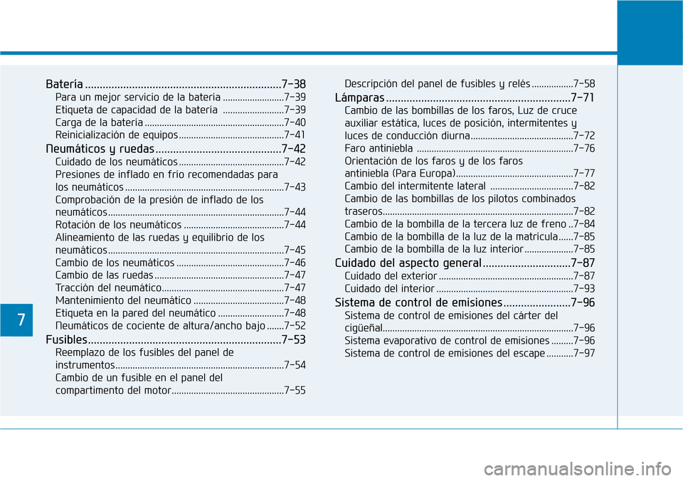 Hyundai Kona 2018 Manual del propietario (in Spanish) 7
Batería ...................................................................7-38Para un mejor servicio de la batería .........................7-39
Etiqueta de capacidad de la batería ........... Hyundai Kona 2018 Manual del propietario (in Spanish) 7
Batería ...................................................................7-38Para un mejor servicio de la batería .........................7-39
Etiqueta de capacidad de la batería ...........