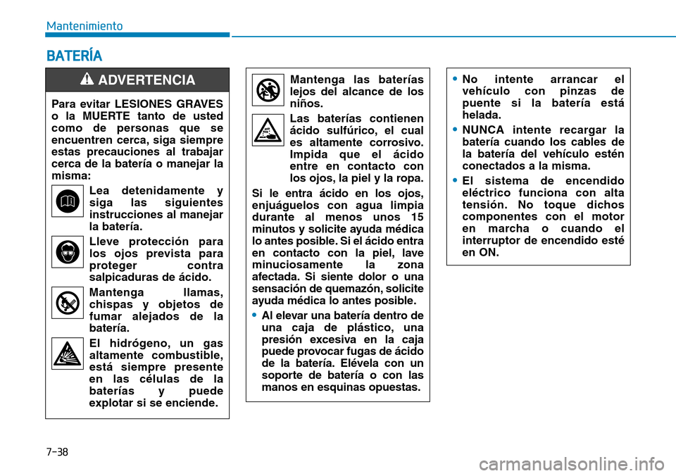 Hyundai Kona 2018  Manual del propietario (in Spanish) 7-38
Mantenimiento
BATERÍA
Mantenga las baterías
lejos del alcance de los niños.
Las baterías contienen 