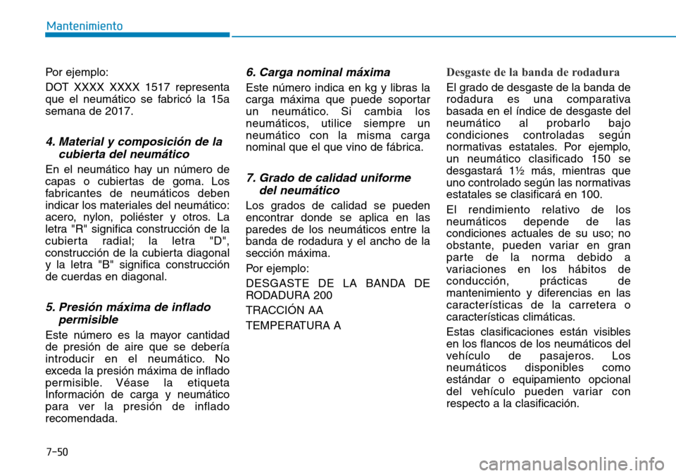 Hyundai Kona 2018  Manual del propietario (in Spanish) 7-50
Mantenimiento
Por ejemplo: 
DOT XXXX XXXX 1517 representa 
que el neumático se fabricó la 15asemana de 2017.
4. Material y composici