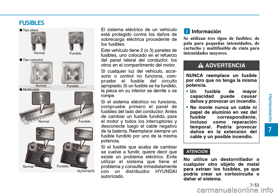 Hyundai Kona 2018  Manual del propietario (in Spanish) 7-53
7
Mantenimiento
FUSIBLES
El sistema eléctrico de un vehículo 
está protegido contra los da