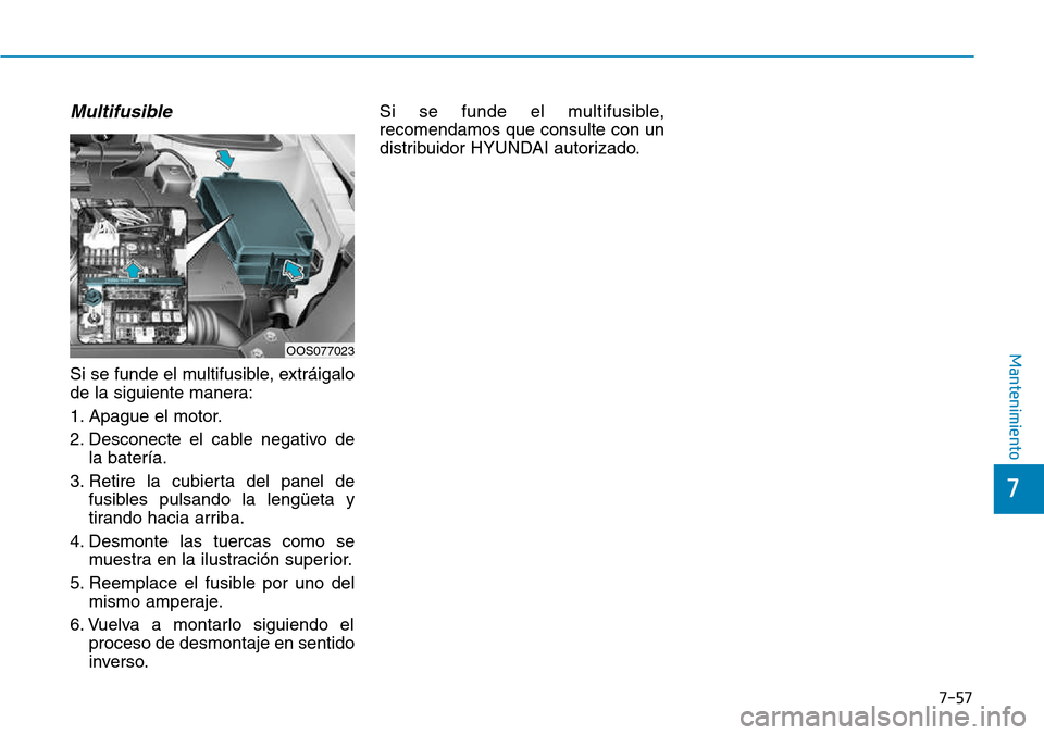 Hyundai Kona 2018  Manual del propietario (in Spanish) 7-57
7
Mantenimiento
Multifusible
Si se funde el multifusible, extráigalo 
de la siguiente manera: 
1. Apague el motor.
2. Desconecte el cable negativo dela batería.
3. Retire la cubierta del panel 