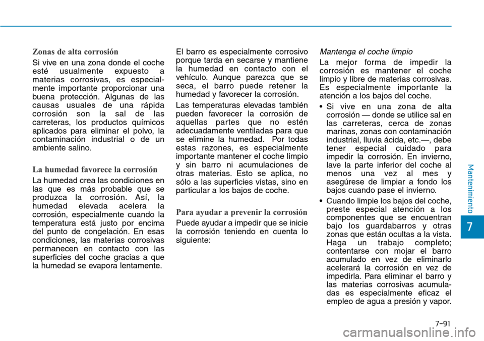 Hyundai Kona 2018 Manual del propietario (in Spanish) 7-91
7
Mantenimiento
Zonas de alta corrosión
Si vive en una zona donde el coche
esté usualmente expuesto a
materias corrosivas, es especial-
mente importante proporcionar una
buena protección. Alg Hyundai Kona 2018 Manual del propietario (in Spanish) 7-91
7
Mantenimiento
Zonas de alta corrosión
Si vive en una zona donde el coche
esté usualmente expuesto a
materias corrosivas, es especial-
mente importante proporcionar una
buena protección. Alg