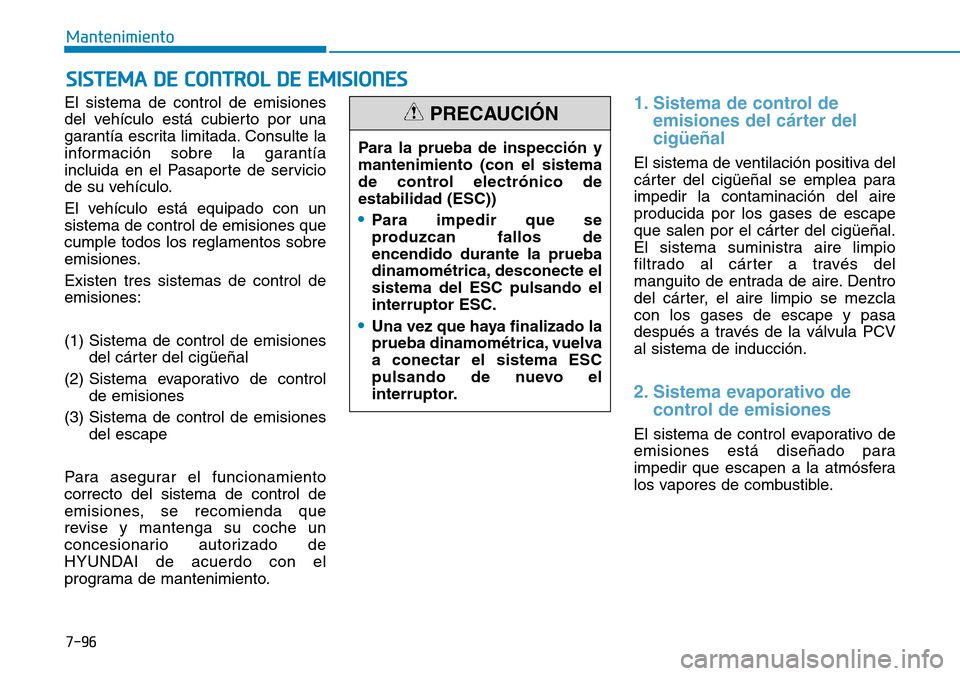 Hyundai Kona 2018  Manual del propietario (in Spanish) 7-96
Mantenimiento
El sistema de control de emisiones 
del vehículo está cubierto por una
garantía escrita limitada. Consulte la
información sobre la garantía
incluida en el Pasaporte de servicio