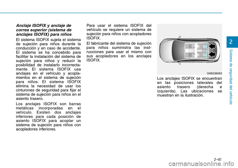 Hyundai Kona 2018 Manual del propietario (in Spanish) 2-41
Sistema de seguridad del vehículo
2
Anclaje ISOFIX y anclaje decorrea superior (sistema deanclajes ISOFIX) para niños
El sistema ISOFIX sujeta el sistema
de sujeción para ni Hyundai Kona 2018 Manual del propietario (in Spanish) 2-41
Sistema de seguridad del vehículo
2
Anclaje ISOFIX y anclaje decorrea superior (sistema deanclajes ISOFIX) para niños
El sistema ISOFIX sujeta el sistema
de sujeción para ni