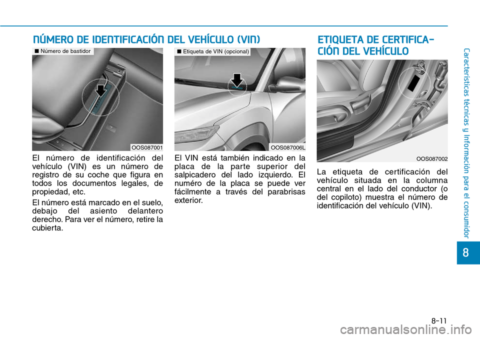 Hyundai Kona 2018  Manual del propietario (in Spanish) 8-11
8
Características técnicas y Información para el consumidor
El número de identificación del 
vehículo (VIN) es un número de
registro de su coche que figura en
todos los documentos legales,