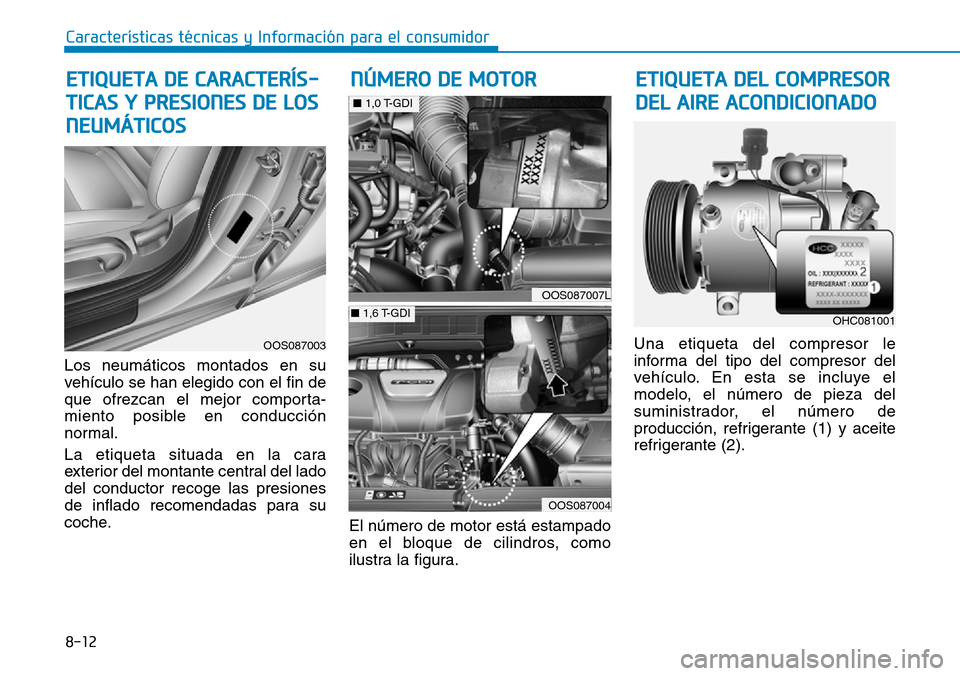 Hyundai Kona 2018  Manual del propietario (in Spanish) 8-12
Características técnicas y Información para el consumidor
ETIQUETA DEL COMPRESOR
DEL AIRE ACONDICIONADO
Los neumáticos montados en su 
vehículo se han elegido con el fin de
que ofrezcan el m