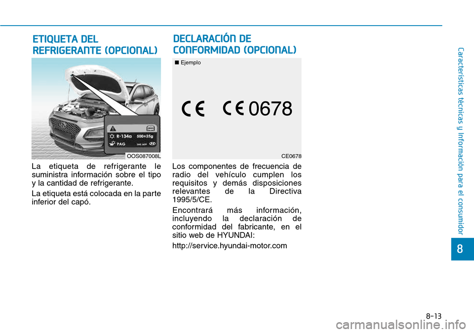 Hyundai Kona 2018  Manual del propietario (in Spanish) 8-13
8
Características técnicas y Información para el consumidor
La etiqueta de refrigerante le 
suministra información sobre el tipo
y la cantidad de refrigerante. 
La etiqueta está colocada en 