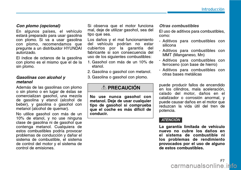 Hyundai Kona 2018  Manual del propietario (in Spanish) F7
Introducción
Con plomo (opcional)
En algunos países, el vehículo 
estará preparado para usar gasolina
con plomo. Si va a usar gasolina 
con plomo, recomendamos que
pregunte a un distribuidor HY