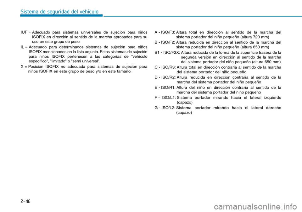 Hyundai Kona 2018 Manual del propietario (in Spanish) 2-46
Sistema de seguridad del vehículo
IUF = Adecuado para sistemas universales de sujeción para ni Hyundai Kona 2018 Manual del propietario (in Spanish) 2-46
Sistema de seguridad del vehículo
IUF = Adecuado para sistemas universales de sujeción para ni