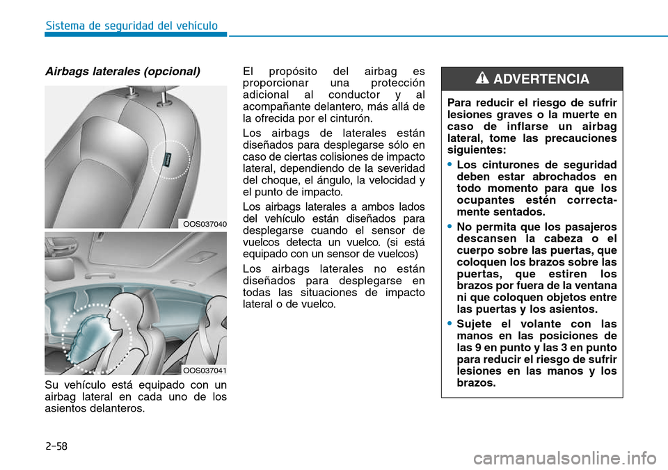 Hyundai Kona 2018  Manual del propietario (in Spanish) 2-58
Sistema de seguridad del vehículo
Airbags laterales (opcional) 
Su vehículo está equipado con un 
airbag lateral en cada uno de los
asientos delanteros.El propósito del airbag esproporcionar 