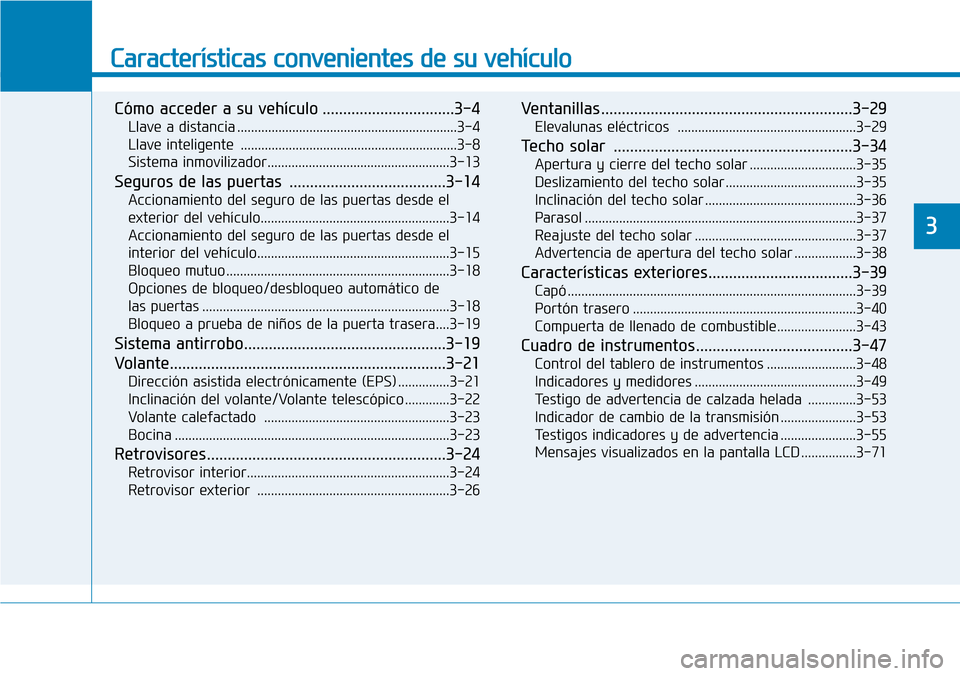 Hyundai Kona 2018 Manual del propietario (in Spanish) Características convenientes de su vehículo
Cómo acceder a su vehículo ................................3-4Llave a distancia ................................................................3-4
Lla Hyundai Kona 2018 Manual del propietario (in Spanish) Características convenientes de su vehículo
Cómo acceder a su vehículo ................................3-4Llave a distancia ................................................................3-4
Lla