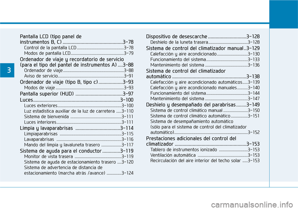 Hyundai Kona 2018 Manual del propietario (in Spanish) Pantalla LCD (tipo panel de
instrumentos B, C) ...............................................3-78Control de la pantalla LCD ............................................3-78
Modos de pantalla LCD.. Hyundai Kona 2018 Manual del propietario (in Spanish) Pantalla LCD (tipo panel de
instrumentos B, C) ...............................................3-78Control de la pantalla LCD ............................................3-78
Modos de pantalla LCD..