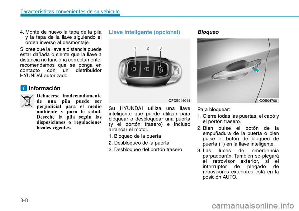 Hyundai Kona 2018 Manual del propietario (in Spanish) 3-8
Características convenientes de su vehículo
4. Monte de nuevo la tapa de la pilay la tapa de la llave siguiendo el
orden inverso al desmontaje.
Si cree que la llave a distancia puede
estar da Hyundai Kona 2018 Manual del propietario (in Spanish) 3-8
Características convenientes de su vehículo
4. Monte de nuevo la tapa de la pilay la tapa de la llave siguiendo el
orden inverso al desmontaje.
Si cree que la llave a distancia puede
estar da
