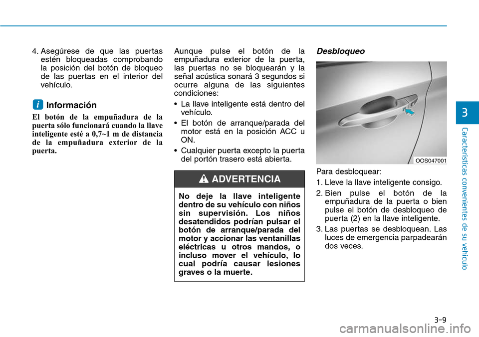 Hyundai Kona 2018 Manual del propietario (in Spanish) 3-9
Características convenientes de su vehículo
3
4. Asegúrese de que las puertasestén bloqueadas comprobando
la posición del botón de bloqueo
de las puertas en el interior del
vehículo.
Infor Hyundai Kona 2018 Manual del propietario (in Spanish) 3-9
Características convenientes de su vehículo
3
4. Asegúrese de que las puertasestén bloqueadas comprobando
la posición del botón de bloqueo
de las puertas en el interior del
vehículo.
Infor