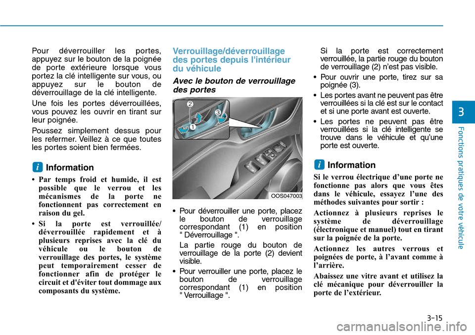 Hyundai Kona 2018 Manuel du propriétaire (in French) 3-15
Fonctions pratiques de votre véhicule
3
Pour déverrouiller les portes,
appuyez sur le bouton de la poignée
de porte extérieure lorsque vous
portez la clé intelligente sur vous, ou
appuyez Hyundai Kona 2018 Manuel du propriétaire (in French) 3-15
Fonctions pratiques de votre véhicule
3
Pour déverrouiller les portes,
appuyez sur le bouton de la poignée
de porte extérieure lorsque vous
portez la clé intelligente sur vous, ou
appuyez