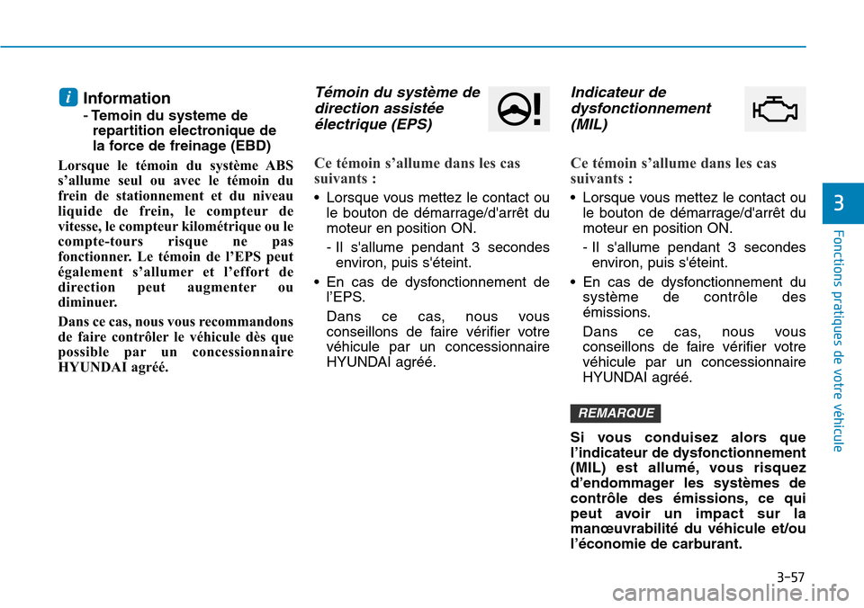 Hyundai Kona 2018 Manuel du propriétaire (in French) 3-57
Fonctions pratiques de votre véhicule
3
Information
-Temoin du systeme de repartition electronique de
la force de freinage (EBD)
Lorsque le témoin du système ABS
s’allume seul ou avec le Hyundai Kona 2018 Manuel du propriétaire (in French) 3-57
Fonctions pratiques de votre véhicule
3
Information
-Temoin du systeme de repartition electronique de
la force de freinage (EBD)
Lorsque le témoin du système ABS
s’allume seul ou avec le