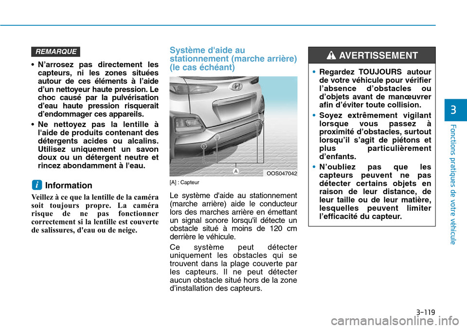 Hyundai Kona 2018 Manuel du propriétaire (in French) 3-119
Fonctions pratiques de votre véhicule
3
•N’arrosez pas directement les
capteurs, ni les zones situ Hyundai Kona 2018 Manuel du propriétaire (in French) 3-119
Fonctions pratiques de votre véhicule
3
•N’arrosez pas directement les
capteurs, ni les zones situ