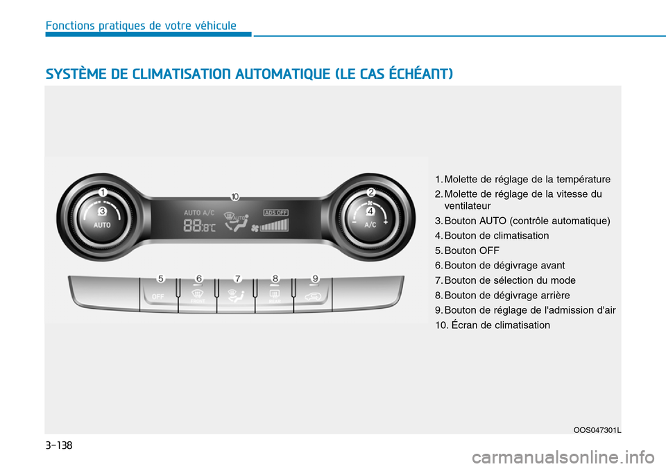 Hyundai Kona 2018  Manuel du propriétaire (in French) 3-138
Fonctions pratiques de votre véhicule
SYSTÈME DE CLIMATISATION AUTOMATIQUE (LE CAS ÉCHÉANT)
OOS047301L
1. Molette de réglage de la température 
2. Molette de réglage de la vitesse du
vent