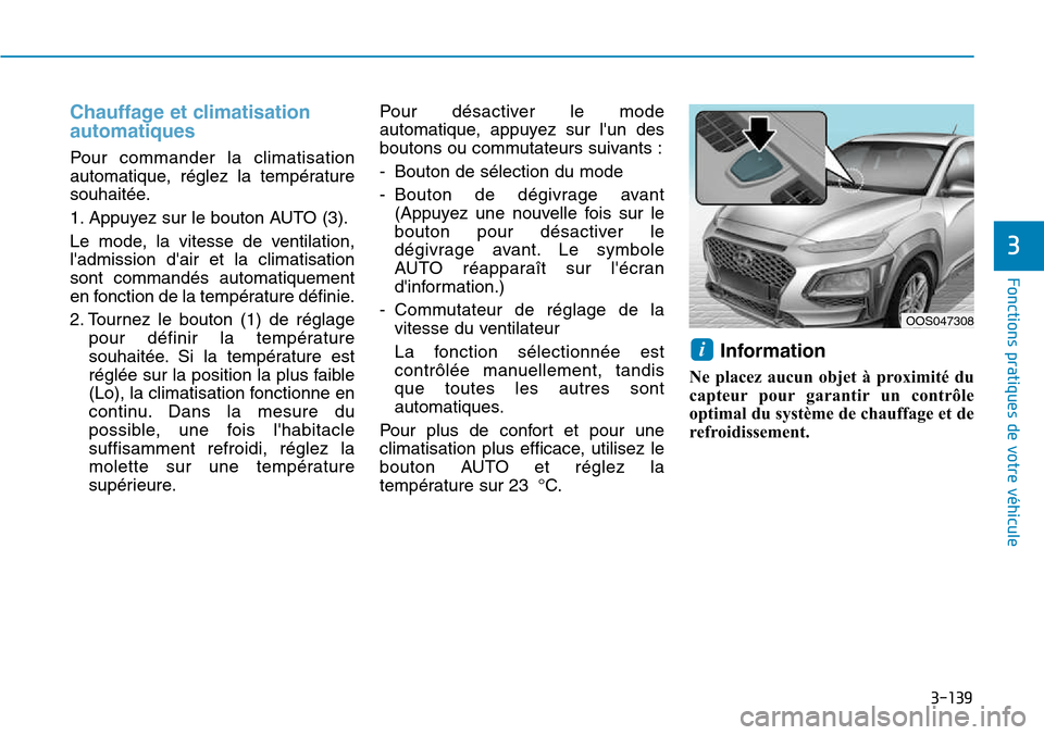 Hyundai Kona 2018 Manuel du propriétaire (in French) 3-139
Fonctions pratiques de votre véhicule
3
Chauffage et climatisation automatiques
Pour commander la climatisation
automatique, réglez la température
souhaitée.
1. Appuyez sur le bouton AUTO Hyundai Kona 2018 Manuel du propriétaire (in French) 3-139
Fonctions pratiques de votre véhicule
3
Chauffage et climatisation automatiques
Pour commander la climatisation
automatique, réglez la température
souhaitée.
1. Appuyez sur le bouton AUTO