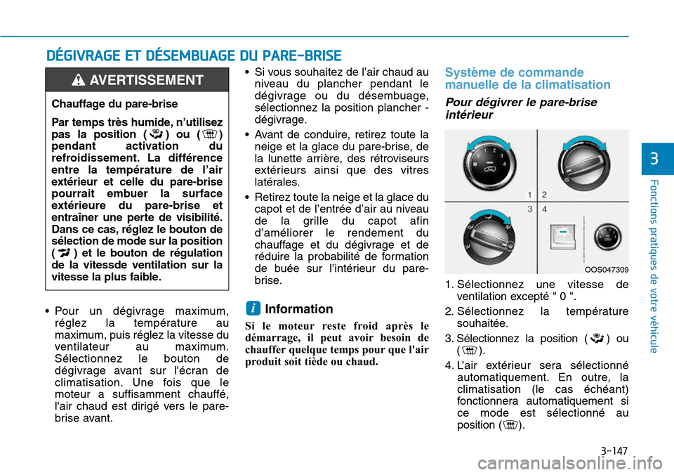 Hyundai Kona 2018 Manuel du propriétaire (in French) 3-147
Fonctions pratiques de votre véhicule
3
• Pour un dégivrage maximum,réglez la température au
maximum, puis réglez la vitesse du
ventilateur au maximum.Sélectionnez le bouton de
dégivra Hyundai Kona 2018 Manuel du propriétaire (in French) 3-147
Fonctions pratiques de votre véhicule
3
• Pour un dégivrage maximum,réglez la température au
maximum, puis réglez la vitesse du
ventilateur au maximum.Sélectionnez le bouton de
dégivra
