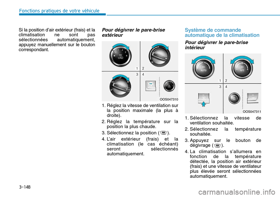 Hyundai Kona 2018  Manuel du propriétaire (in French) 3-148
Fonctions pratiques de votre véhicule
Si la position d’air extérieur (frais) et la climatisation ne sont passélectionnées automatiquement,
appuyez manuellement sur le boutoncorrespondant.P