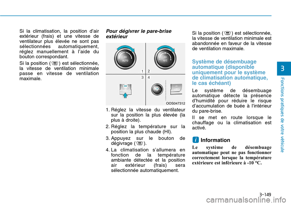 Hyundai Kona 2018  Manuel du propriétaire (in French) 3-149
Fonctions pratiques de votre véhicule
3
Si la climatisation, la position d’air 
extérieur (frais) et une vitesse de
ventilateur plus élevée ne sont passélectionnées automatiquement,
rég