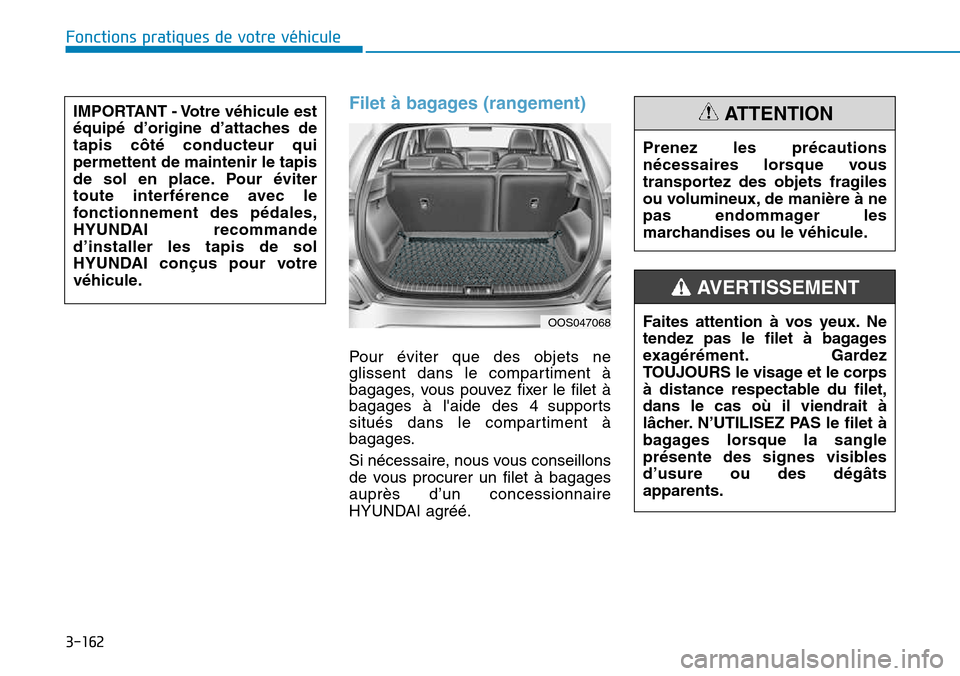 Hyundai Kona 2018  Manuel du propriétaire (in French) 3-162
Fonctions pratiques de votre véhicule
Filet à bagages (rangement)
Pour éviter que des objets ne 
glissent dans le compartiment 