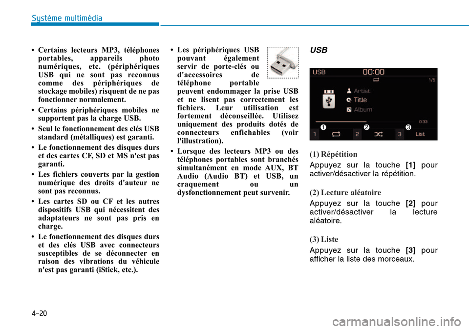 Hyundai Kona 2018  Manuel du propriétaire (in French) 4-20
Système multimédia 
• Certains lecteurs MP3, téléphonesportables, appareils photo 
numériques, etc. (périphériques
USB qui ne sont pas reconnus
comme des périphériques de
stockage mobi