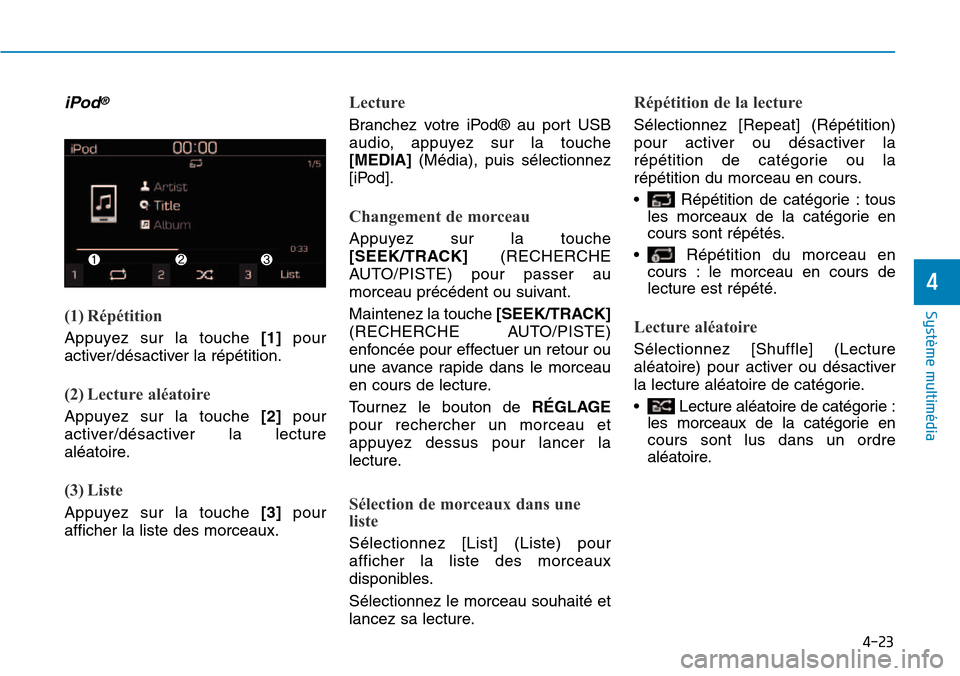 Hyundai Kona 2018  Manuel du propriétaire (in French) 4-23
Système multimédia 
4
iPod®
(1) Répétition
Appuyez sur la touche [1]pour
activer/désactiver la répétition.
(2) Lecture aléatoire
Appuyez sur la touche  [2]pour
activer/désactiver la lec