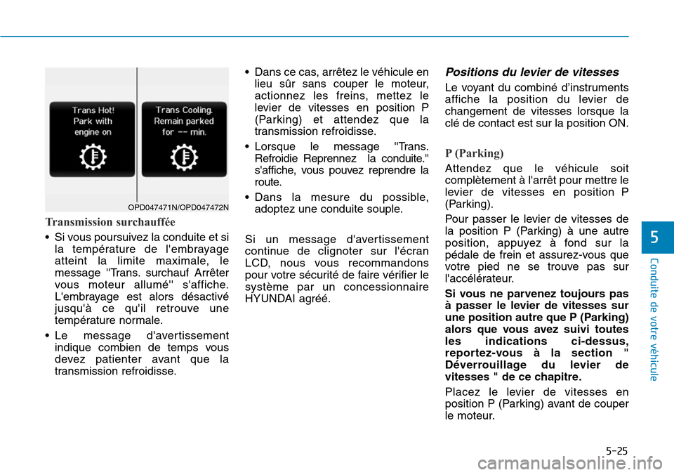 Hyundai Kona 2018  Manuel du propriétaire (in French) 5-25
Conduite de votre véhicule
5
Transmission surchauffée 
• Si vous poursuivez la conduite et sila température de lembrayage 
atteint la limite maximale, le
message Trans. surchauf Arr