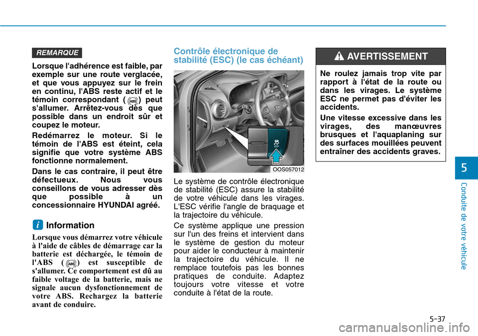 Hyundai Kona 2018  Manuel du propriétaire (in French) 5-37
Conduite de votre véhicule
5
Ne roulez jamais trop vite par 
rapport à l