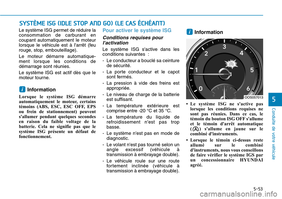 Hyundai Kona 2018  Manuel du propriétaire (in French) 5-53
Conduite de votre véhicule
5
Le système ISG permet de réduire la 
consommation de carburant encoupant automatiquement le moteur
lorsque le véhicule est 